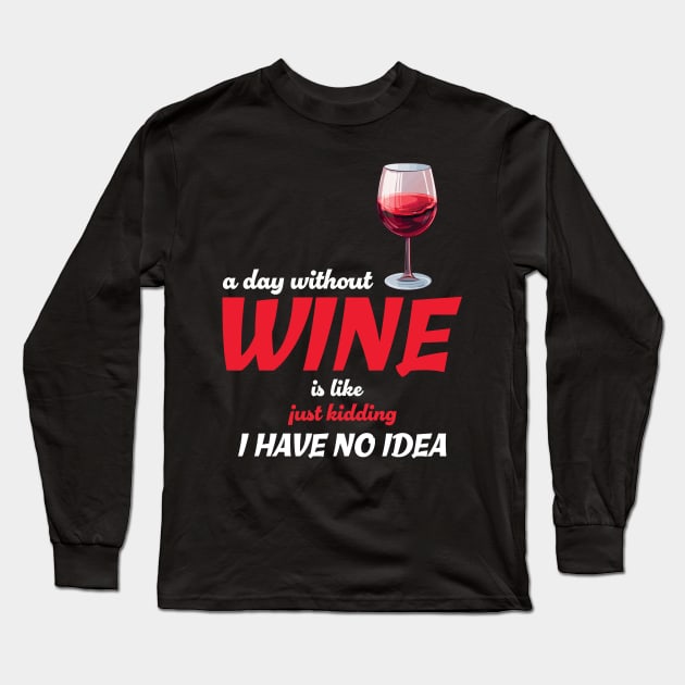 A Day Without Wine Is Like Just Kidding I Have No Idea Long Sleeve T-Shirt by PaulJus